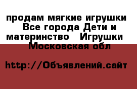 продам мягкие игрушки - Все города Дети и материнство » Игрушки   . Московская обл.